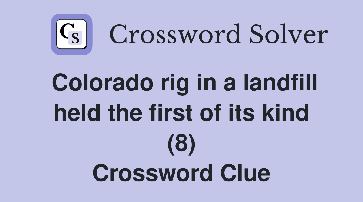 Colorado rig in a landfill held the first of its kind (8) Crossword Clue Answers Crossword